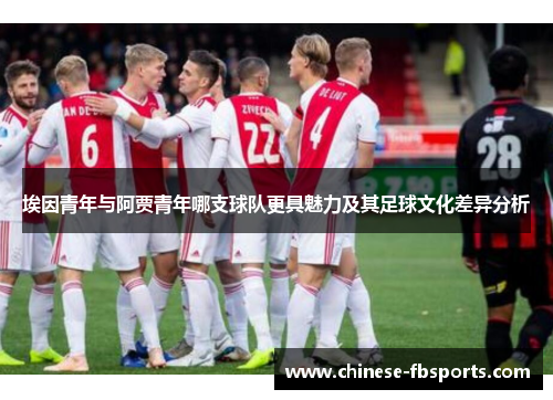 埃因青年与阿贾青年哪支球队更具魅力及其足球文化差异分析