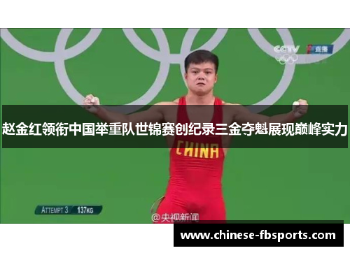 赵金红领衔中国举重队世锦赛创纪录三金夺魁展现巅峰实力