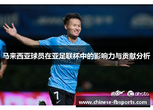 马来西亚球员在亚足联杯中的影响力与贡献分析